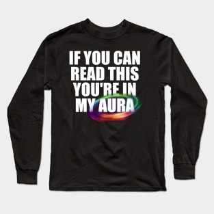 If you can read this you're in my aura Long Sleeve T-Shirt